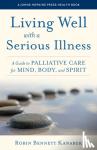 Kanarek, Robin Bennett - Living Well with a Serious Illness - A Guide to Palliative Care for Mind, Body, and Spirit