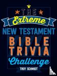 Schmidt, Troy - The Extreme New Testament Bible Trivia Challenge