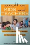  - Assault on Kids and Teachers - Countering Privatization, Deficit Ideologies and Standardization in U.S. Schools