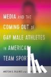 Billings, Andrew, Moscowitz, Leigh - Media and the Coming Out of Gay Male Athletes in American Team Sports