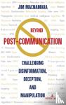 Macnamara, Jim - Beyond Post-Communication - Challenging Disinformation, Deception, and Manipulation