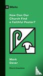 Dever, Mark - HOW CAN OUR CHURCH FIND A FAITHFUL PASTOR?