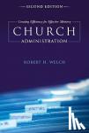 Welch, Robert H. - Church Administration - Creating Efficiency for Effective Ministry