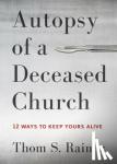 Rainer, Thom S. - Autopsy of a Deceased Church - 12 Ways to Keep Yours Alive