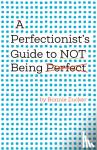 Zucker, Bonnie - A Perfectionist's Guide to Not Being Perfect