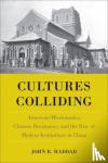 Haddad, John R - Cultures Colliding - American Missionaries, Chinese Resistance, and the Rise of Modern Institutions in China