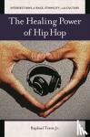 Travis, Raphael, Jr. - The Healing Power of Hip Hop