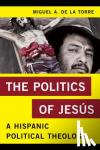 De La Torre, Miguel A., Iliff School of Theology - The Politics of Jesus - A Hispanic Political Theology