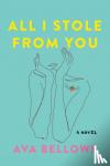Bellows, Ava - All I Stole From You - A Novel