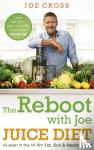 Cross, Joe - The Reboot with Joe Juice Diet - Lose weight, get healthy and feel amazing - As seen in the hit film 'Fat, Sick & Nearly Dead'