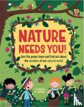 Gogerly, Liz - Nature Needs You! - Join the Green Team and find out about the wonders of our natural world