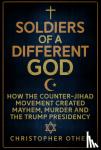 Christopher Othen - Soldiers of a Different God - How the Counter-Jihad Movement Created Mayhem, Murder and the Trump Presidency