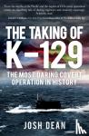 Josh Dean - The Taking of K-129 - The Most Daring Covert Operation in History