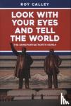 Calley, Roy - Look with your Eyes and Tell the World - The Unreported North Korea