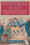 Wolfe, Eugene L. - Dangerous Seats - Parliamentary Violence in the United Kingdom