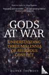 Thomson, Oliver - Gods at War - Understanding Three Millennia of Religious Conflict