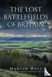 Wall, Martin - The Lost Battlefields of Britain