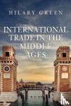 Green, Hilary - International Trade in the Middle Ages