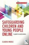 Megele, Claudia (Claudia Megele is Head of Service for Quality Assurance and Principal Social Worker at Wiltshire Council and Fellow of the National Institute of Health Research.) - Safeguarding Children and Young People Online - A Guide for Practitioners