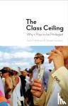Friedman, Sam (London School of Economics & Political Science), Laurison, Daniel (Swarthmore College, USA) - The Class Ceiling - Why it Pays to be Privileged