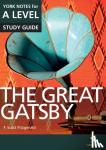 Cowley, Julian, Fitzgerald, F. - The Great Gatsby: York Notes for A-level everything you need to catch up, study and prepare for and 2023 and 2024 exams and assessments - everything you need to catch up, study and prepare for 2021 assessments and 2022 exams