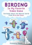 Rosemary Mosco - Birding Is My Favorite Video Game - Cartoons about the Natural World from Bird and Moon