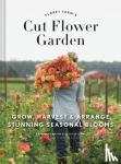 Benzakein, Erin - Floret Farm's Cut Flower Garden: Grow, Harvest, and Arrange Stunning Seasonal Blooms - Grow, Harvest and Arrange Stunning Seasonal Blooms