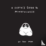 Mak, Ton - A Sloth's Guide to Mindfulness - (Mindfulness Books, Spiritual Self-Help Book, Funny Meditation Books)