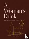 Burian, Natalka, Schneider, Scott - A Woman's Drink - Bold Recipes for Bold Women