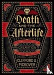 Pickover, Clifford A. - Death and the Afterlife - A Chronological Journey, from Cremation to Quantum Resurrection
