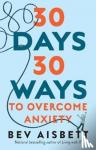 Aisbett, Bev - 30 Days 30 Ways to Overcome Anxiety: from the bestselling anxiety expert - from the bestselling anxiety expert