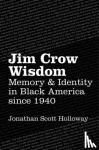 Holloway, Jonathan Scott - Jim Crow Wisdom - Memory and Identity in Black America since 1940