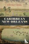 Vidal, Cecile - Caribbean New Orleans - Empire, Race, and the Making of a Slave Society
