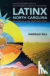 Gill, Hannah - Latinx North Carolina, A revised and updated edition of The Latino Migration Experience in North Carolina - New Roots in the Old North State