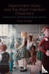 Parker, Traci - Department Stores and the Black Freedom Movement - Workers, Consumers, and Civil Rights from the 1930s to the 1980s