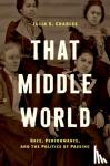 Charles, Julia S. - That Middle World - Race, Performance, and the Politics of Passing