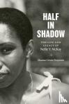 Benjamin, Shanna Greene - Half in Shadow - The Life and Legacy of Nellie Y. McKay
