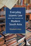 Lhost, Elizabeth - Everyday Islamic Law and the Making of Modern South Asia