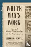 Jewell, Joseph O. - White Man's Work - Race and Middle-Class Mobility into the Progressive Era