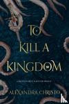 Christo, Alexandra - To Kill a Kingdom - TikTok made me buy it! The dark and romantic YA fantasy for fans of Leigh Bardugo and Sarah J Maas