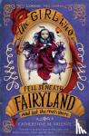 Valente, Catherynne M. - The Girl Who Fell Beneath Fairyland and Led the Revels There