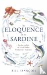 Francois, Bill - The Eloquence of the Sardine - The Secret Life of Fish & Other Underwater Mysteries