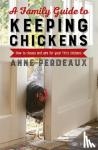 Perdeaux, Anne - A Family Guide To Keeping Chickens - How to choose and care for your first chickens