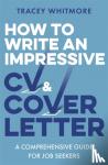 Whitmore, Tracey - How to Write an Impressive CV and Cover Letter - A Comprehensive Guide for Jobseekers