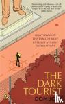 Joly, Dom - The Dark Tourist - Sightseeing in the world's most unlikely holiday destinations