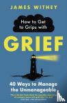 Withey, James - How to Get to Grips with Grief