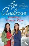 Andrews, Lyn - Goodbye, Mersey View - The heartwarming wartime saga from the bestselling author