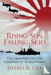 Cox, Jeffrey - Rising Sun, Falling Skies - The disastrous Java Sea Campaign of World War II