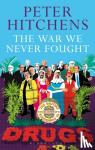 Hitchens, Peter (Journalist and Commentator, UK) - The War We Never Fought - The British Establishment's Surrender to Drugs