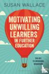 Wallace, Dr Susan - Motivating Unwilling Learners in Further Education - The key to improving behaviour